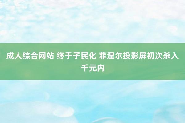 成人综合网站 终于子民化 菲涅尔投影屏初次杀入千元内